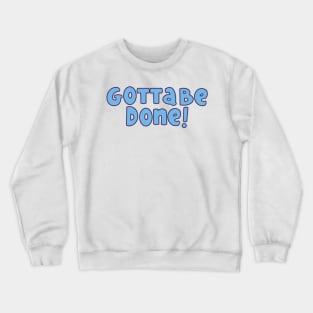 Gotta Be Done Crewneck Sweatshirt